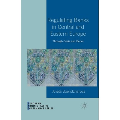Regulating Banks in Central and Eastern Europe - (European Administrative Governance) by  A Spendzharova (Paperback)