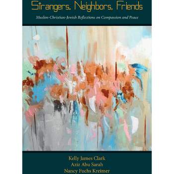 Strangers, Neighbors, Friends - by  Kelly James Clark & Aziz Abu Sarah & Nancy Fuchs Kreimer (Paperback)