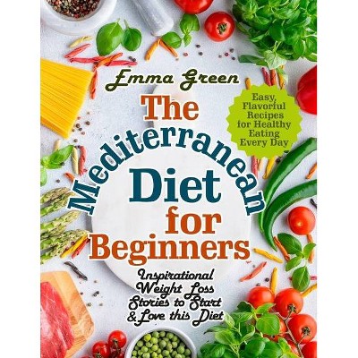 The Mediterranean Diet for Beginners - by  Emma Green (Paperback)