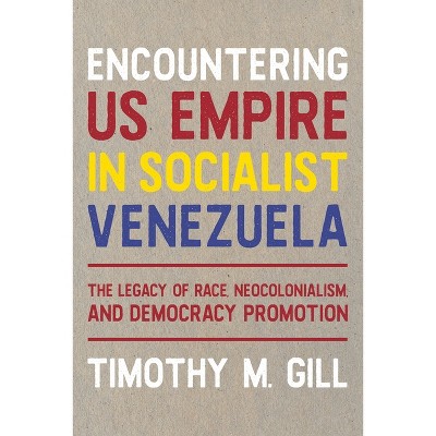 Encountering Us Empire in Socialist Venezuela - (Pitt Latin American) by  Timothy Gill (Hardcover)