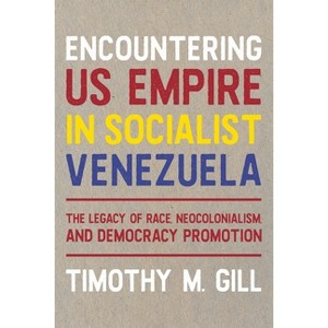 Encountering Us Empire in Socialist Venezuela - (Pitt Latin American) by  Timothy Gill (Hardcover) - 1 of 1