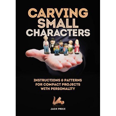  Carving Small Characters in Wood - by  Jack Price (Paperback) 