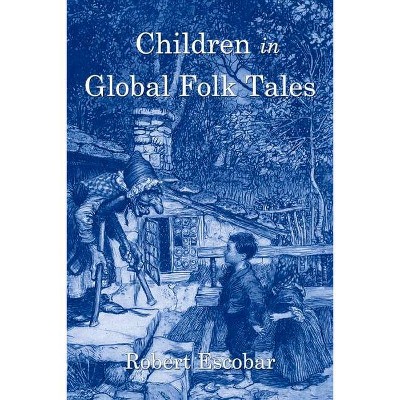 Children in Global Folk Tales - by  Robert Escobar (Paperback)