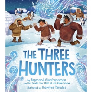 The Three Hunters - by  Raymond Gianfrancesco & Grade 4 Class of Leo Ussak School (Paperback) - 1 of 1