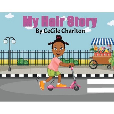 My Hair Story - by  Cecile Charlton (Hardcover)