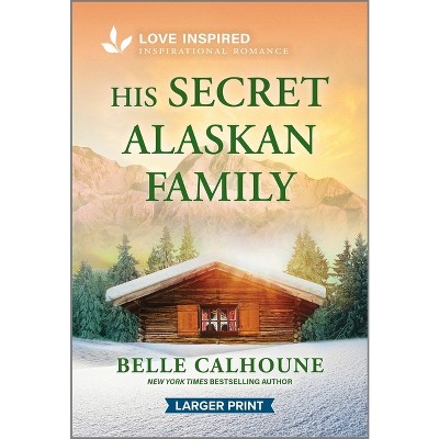 His Secret Alaskan Family - (Serenity Peak) Large Print by  Belle Calhoune (Paperback)