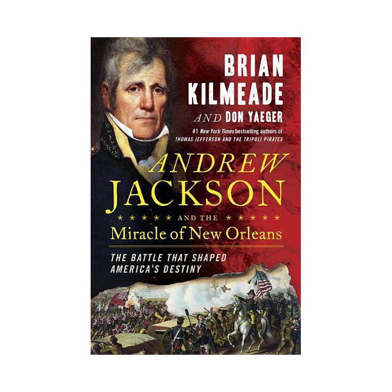 Andrew Jackson and the Miracle of New Orleans : The Battle That Shaped America's Destiny - by Brian Kilmeade & Don Yaeger, 1 of 2