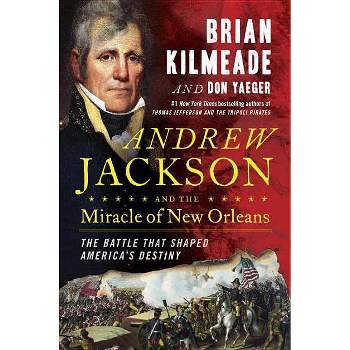 Andrew Jackson and the Miracle of New Orleans : The Battle That Shaped America's Destiny - by Brian Kilmeade & Don Yaeger