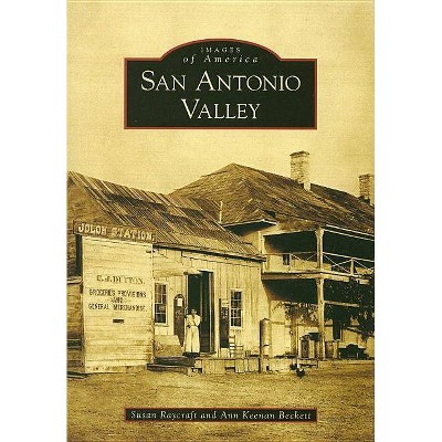 San Antonio Valley - (Images of America (Arcadia Publishing)) by  Susan Raycraft & Ann Keenan Beckett (Paperback)