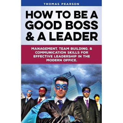 How to be a Good Boss and a Leader - by  Thomas Pearson (Paperback)
