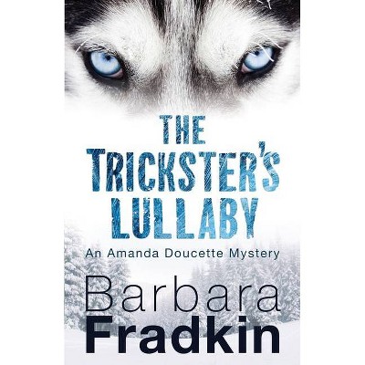 The Trickster's Lullaby - (Amanda Doucette Mystery) by  Barbara Fradkin (Paperback)