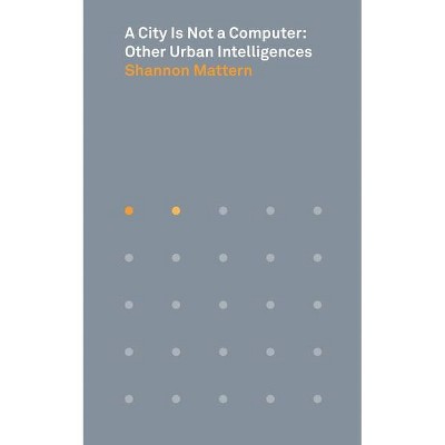 A City Is Not a Computer - (Places Books) by  Shannon Mattern (Paperback)