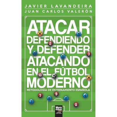 Atacar defendiendo y defender atacando en el fútbol moderno - by  Javier Lavandeira & Juan Carlos Valerón (Paperback)