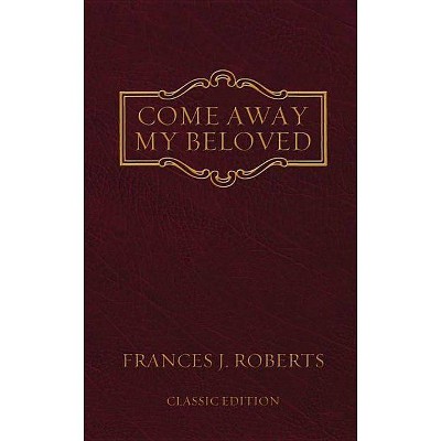 Come Away My Beloved - by  Frances J Roberts (Paperback)