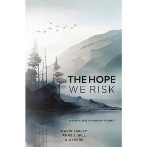The Hope We Risk - by  David Lasley & Anne J Hill (Paperback) - 1 of 1