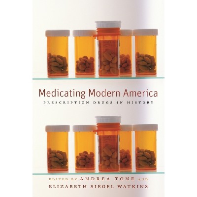 Medicating Modern America - by  Andrea Tone & Elizabeth Siegel Watkins (Paperback)