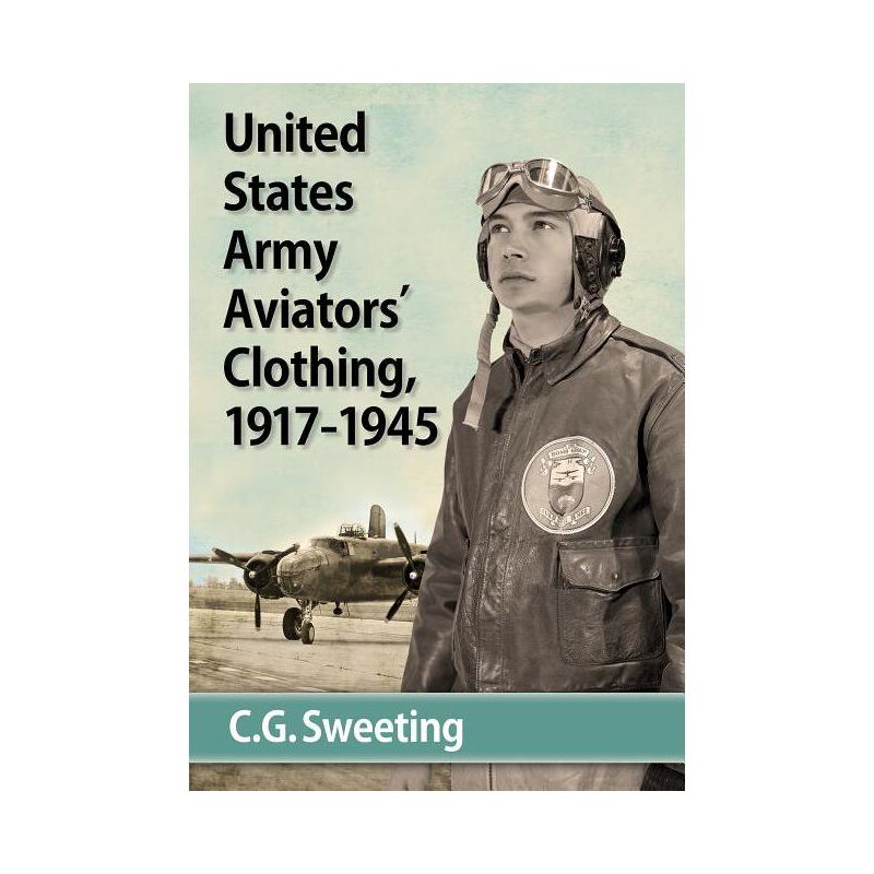 United States Army Aviators' Clothing, 1917-1945 - by  C G Sweeting (Paperback), 1 of 2