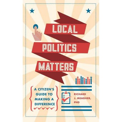 Local Politics Matters - by  Richard Meagher (Paperback)