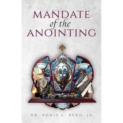 Mandate of the Anointing - by  Bonis E Byrd (Paperback)