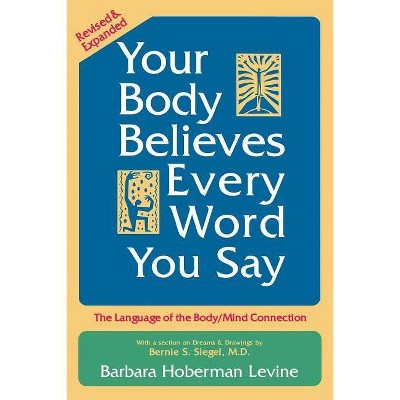 Your Body Believes Every Word You Say - 2nd Edition by  Barbara Hoberman Levine (Paperback)