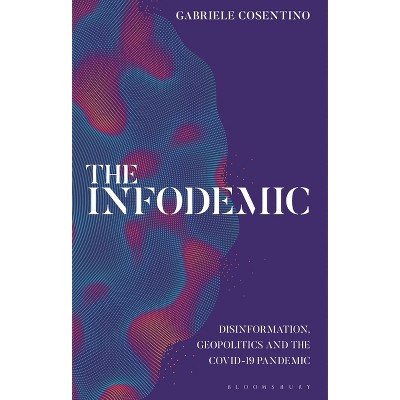 The Infodemic - by  Gabriele Cosentino (Hardcover)