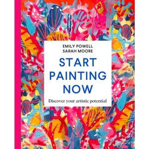 Start Painting Now - by  Emily Powell & Sarah Moore (Hardcover) - 1 of 1