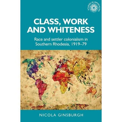 Class, Work and Whiteness - (Studies in Imperialism) by  Nicola Ginsburgh (Hardcover)