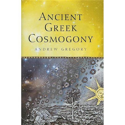 Ancient Greek Cosmogony - by  Andrew Gregory (Hardcover)