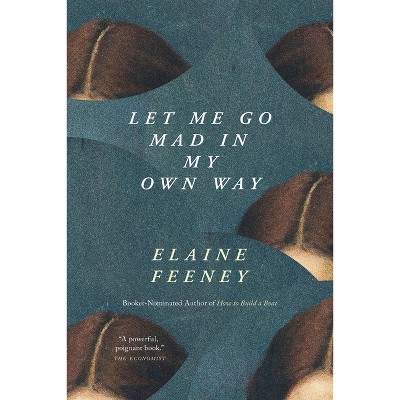 Let Me Go Mad in My Own Way - by  Elaine Feeney (Paperback)