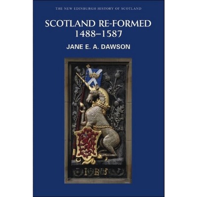 Scotland Re-Formed, 1488-1587 - (New Edinburgh History of Scotland) by  Jane Dawson (Paperback)