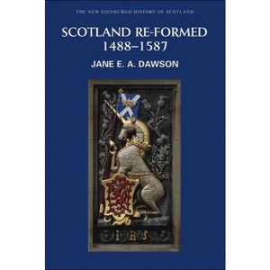 Scotland Re-Formed, 1488-1587 - (New Edinburgh History of Scotland) by  Jane Dawson (Paperback) - 1 of 1