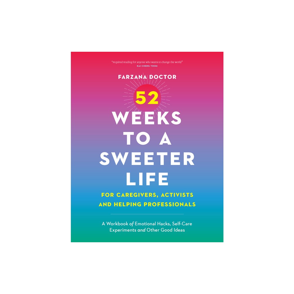 52 Weeks to a Sweeter Life for Caregivers, Activists and Helping Professionals - by Farzana Doctor (Paperback)