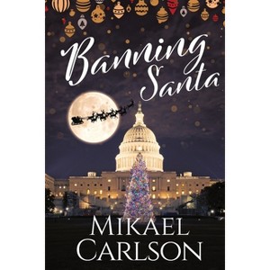 Banning Santa - (The Santa Trilogy) by  Mikael Carlson (Paperback) - 1 of 1
