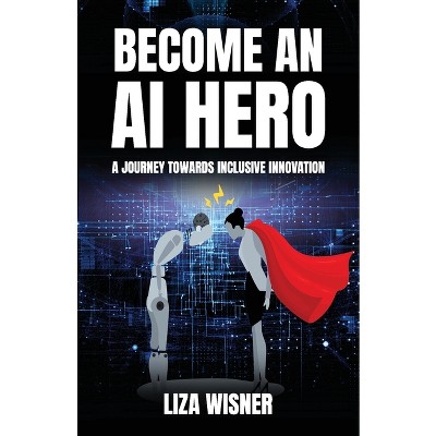 Become an AI Hero - by  Liza Wisner (Paperback)