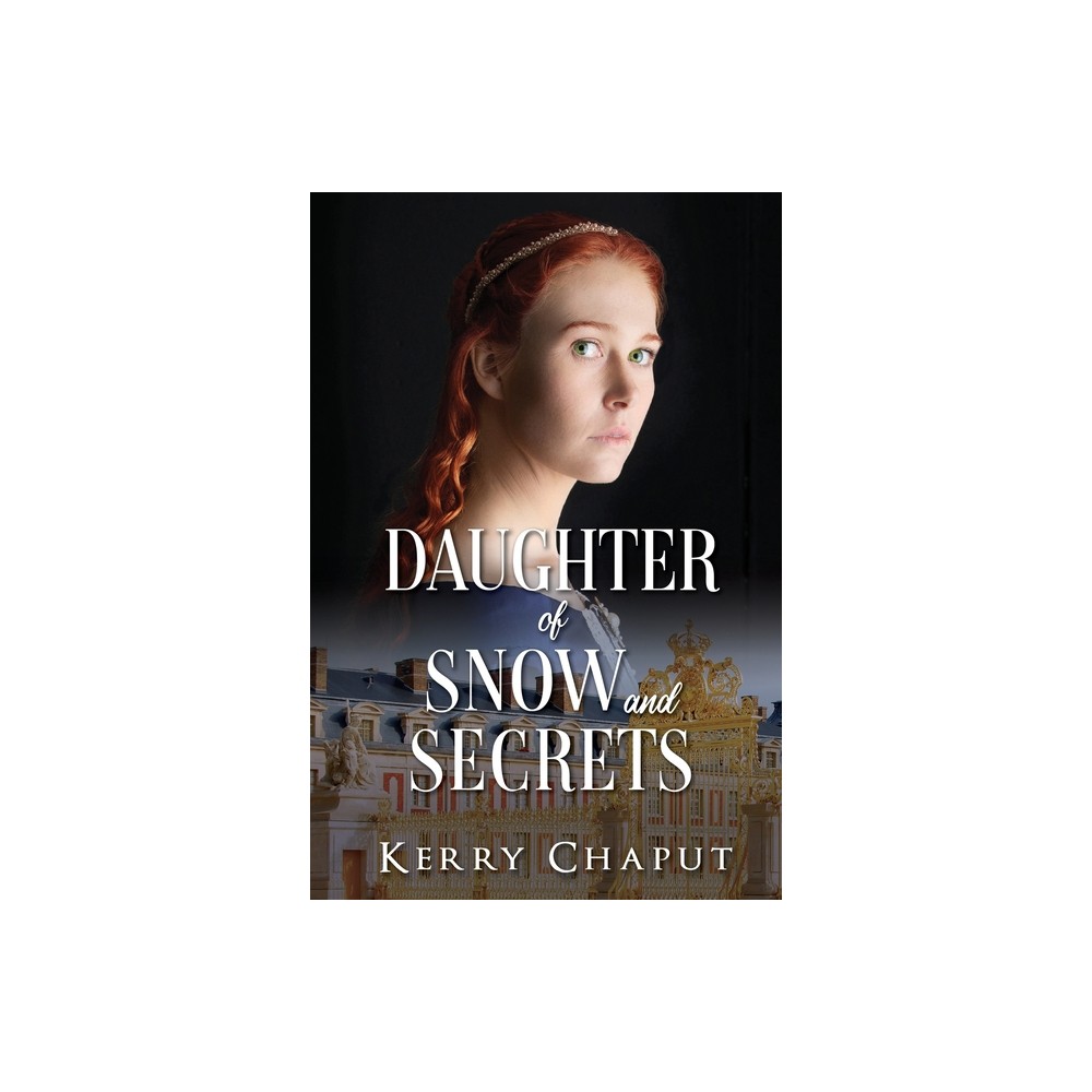 Daughter of Snow and Secrets - (Defying the Crown) by Kerry Chaput (Paperback)