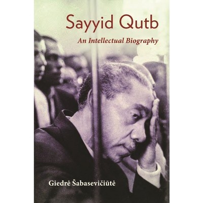 Sayyid Qutb - (Modern Intellectual and Political History of the Middle East) by  Giedre Sabaseviciute (Paperback)