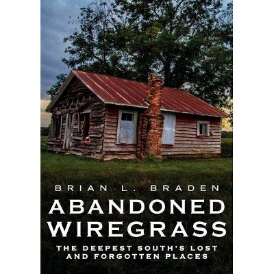 Abandoned Wiregrass - (America Through Time) by  Brian L Braden (Paperback)