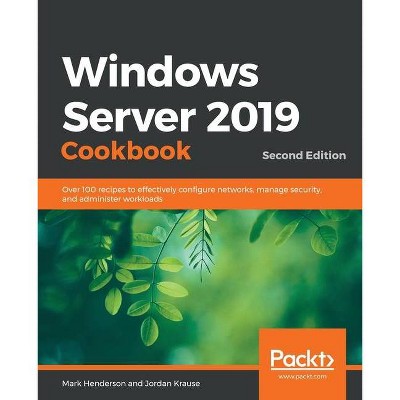 Windows Server 2019 Cookbookm - Second Edition - by  Mark Henderson & Jordan Krause (Paperback)