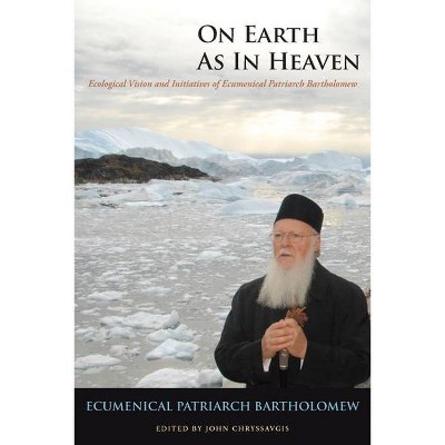 On Earth as in Heaven - (Orthodox Christianity and Contemporary Thought) by  Ecumenical Patriarch Bartholomew (Hardcover)