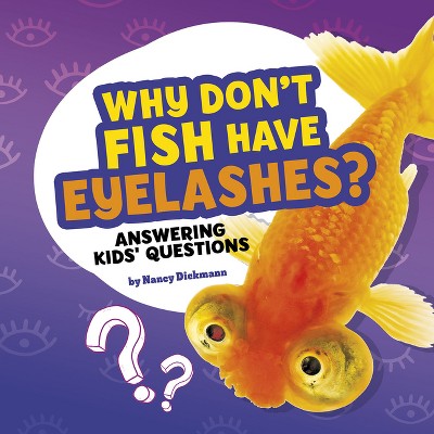 Why Don't Fish Have Eyelashes? - (Questions and Answers about Animals) by  Nancy Dickmann (Hardcover)
