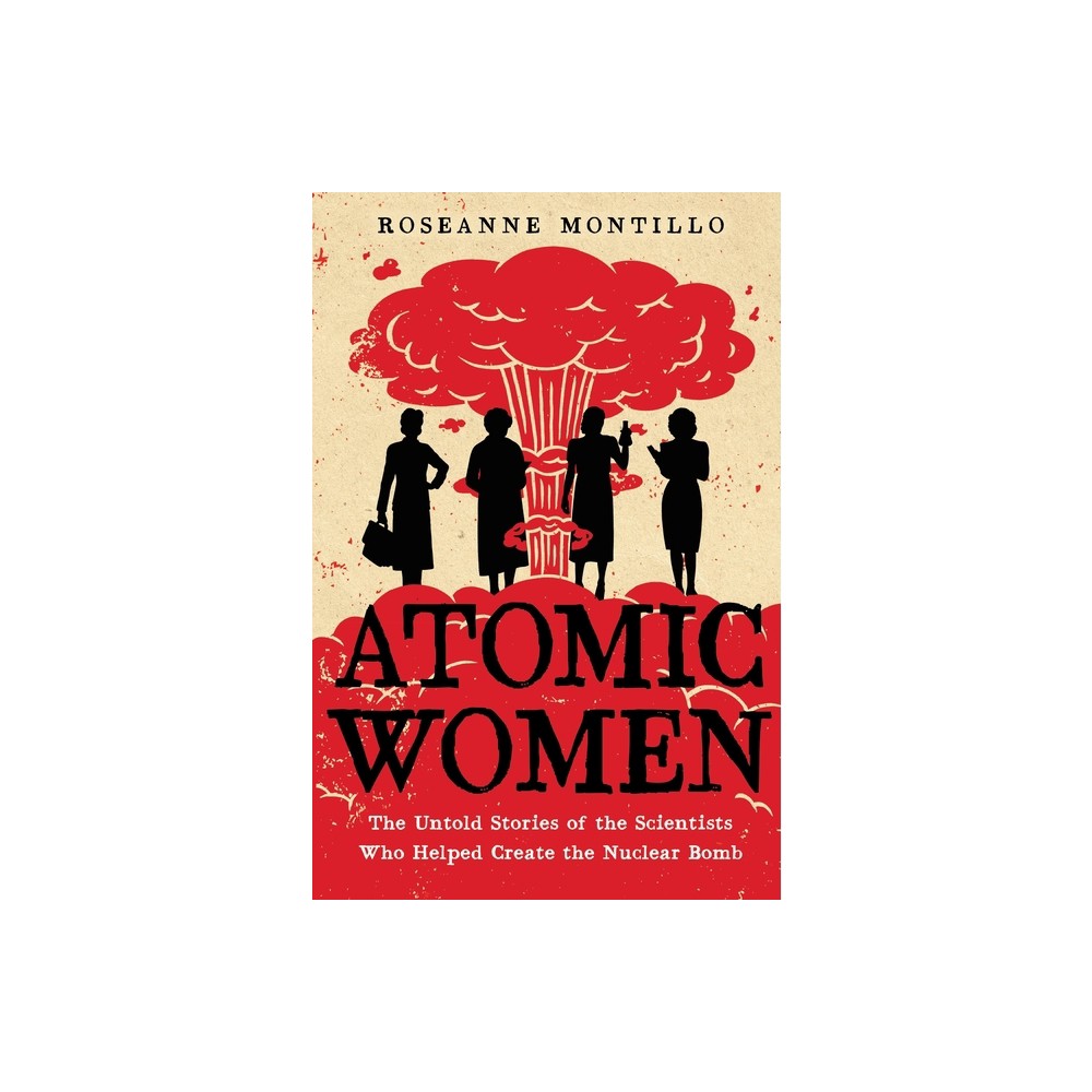 Atomic Women - by Roseanne Montillo (Paperback)