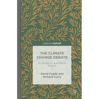 The Climate Change Debate - by  David Coady & R Corry (Hardcover)