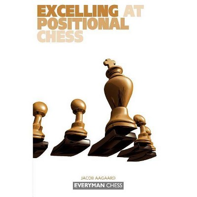 Excelling at Positional Chess - (Everyman Chess) by  Jacob Aagaard (Paperback)