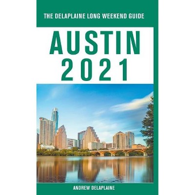 Austin - The Delaplaine 2021 Long Weekend Guide - by  Andrew Delaplaine (Paperback)