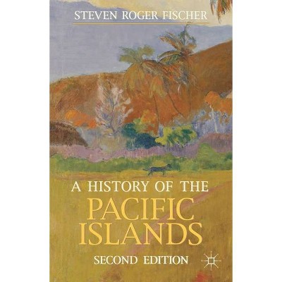 A History of the Pacific Islands - (MacMillan Essential Histories) 2nd Edition by  Steven Roger Fischer (Paperback)