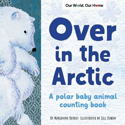 Over in the Arctic - (Our World, Our Home) by  Marianne Berkes (Paperback)