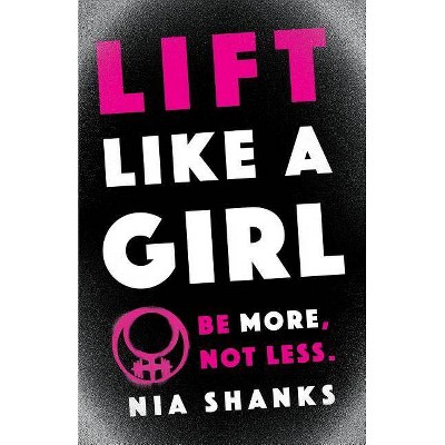 Lift Like a Girl - by  Nia Shanks (Paperback)