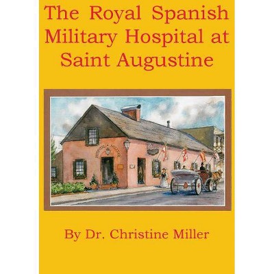 The Royal Spanish Military Hospital at Saint Augustine - by  Christine Miller (Paperback)