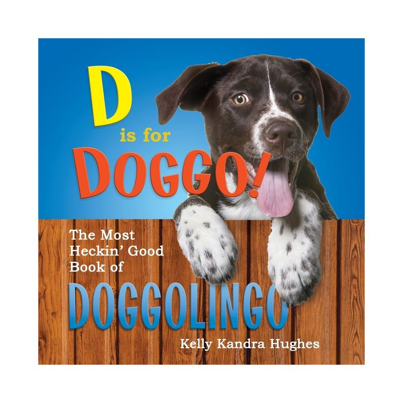 D is for Doggo! The Most Heckin' Good Book of Doggolingo - by  Kelly Kandra Hughes (Paperback), 1 of 2