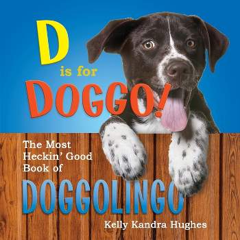 D is for Doggo! The Most Heckin' Good Book of Doggolingo - by  Kelly Kandra Hughes (Paperback)